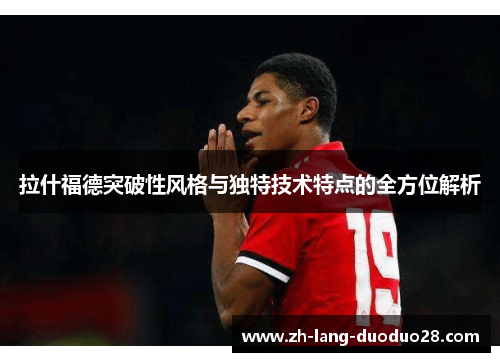 拉什福德突破性风格与独特技术特点的全方位解析
