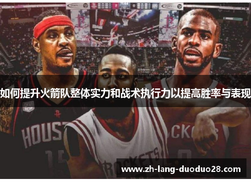 如何提升火箭队整体实力和战术执行力以提高胜率与表现