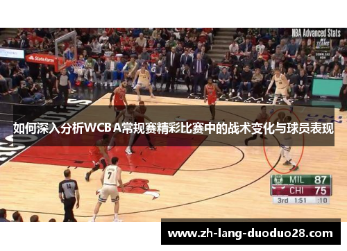 如何深入分析WCBA常规赛精彩比赛中的战术变化与球员表现