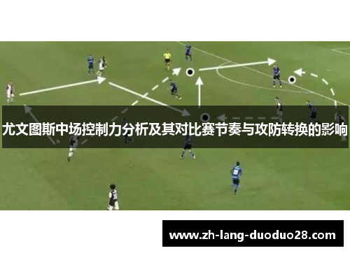 尤文图斯中场控制力分析及其对比赛节奏与攻防转换的影响