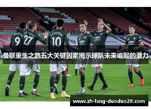 曼联重生之路五大关键因素揭示球队未来崛起的潜力