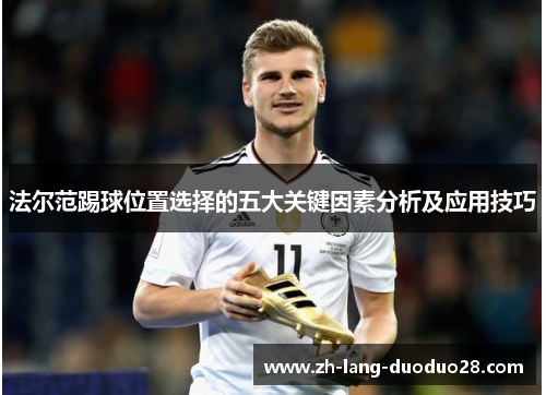 法尔范踢球位置选择的五大关键因素分析及应用技巧 法尔范踢球位置选择的五大关键因素分析及应用技巧