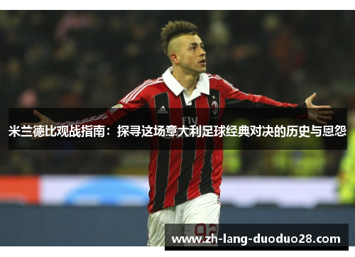 米兰德比观战指南：探寻这场意大利足球经典对决的历史与恩怨