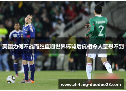 美国为何不战而胜直通世界杯背后真相令人意想不到