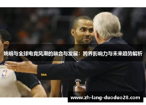 姚明与全球电竞风潮的融合与发展：跨界影响力与未来趋势解析