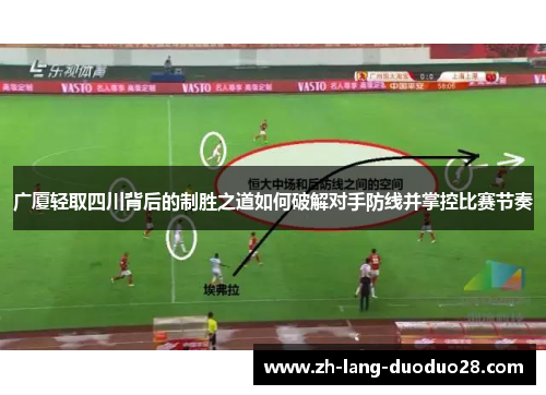 广厦轻取四川背后的制胜之道如何破解对手防线并掌控比赛节奏 广厦轻取四川背后的制胜之道如何破解对手防线并掌控比赛节奏