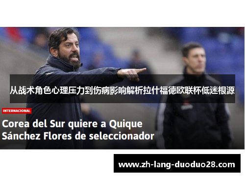 从战术角色心理压力到伤病影响解析拉什福德欧联杯低迷根源 从战术角色心理压力到伤病影响解析拉什福德欧联杯低迷根源