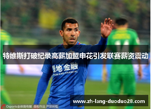 特维斯打破纪录高薪加盟申花引发联赛薪资震动